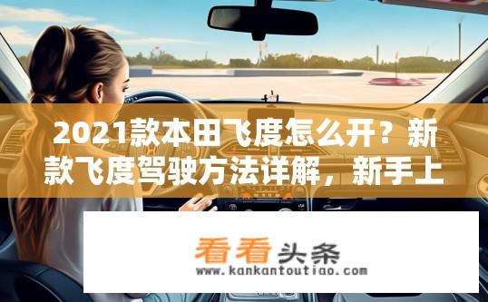 2021款本田飞度怎么开？新款飞度驾驶方法详解，新手上路必备指南