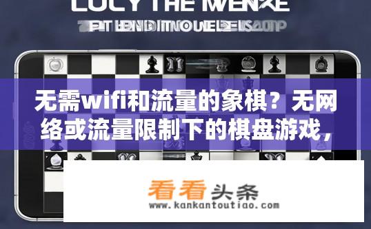 无需wifi和流量的象棋？无网络或流量限制下的棋盘游戏，手机象棋体验解析