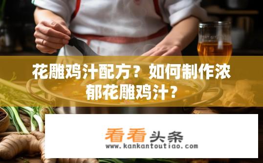 花雕鸡汁配方？如何制作浓郁花雕鸡汁？