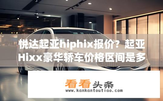 悦达起亚hiphix报价？起亚Hixx豪华轿车价格区间是多少？