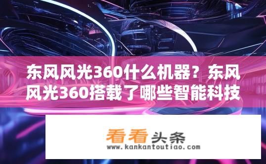 东风风光360什么机器？东风风光360搭载了哪些智能科技装备？