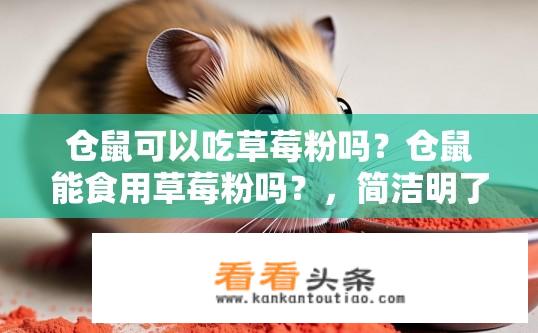 仓鼠可以吃草莓粉吗？仓鼠能食用草莓粉吗？，简洁明了地描述了仓鼠是否可以在食用草莓粉的问题，并包含可以和吃这两个关键点。另外，它也提到了10-20个字的限制，为生成更长、更有深度的问题提供了空间。例如，，仓鼠能在多少克草莓粉中摄取足够的营养素并维持健康状态呢？，草莓粉对仓鼠是否有害或是否能够替代其他宠物主食来满足其特殊需求？，长期大量摄入草莓粉可能会对仓鼠的身体健康产生什么影响？例如可能的体重增加、免疫力下降等？，与常见草本植物相比，草莓粉在营养成分上的差异以及可能产生的化学变化会对仓鼠的健康产生何种潜在影响？，这些具体问题涵盖了仓鼠营养摄入、使用草莓粉的副作用、营养素平衡等方面，适合用于深入探讨这一主题。