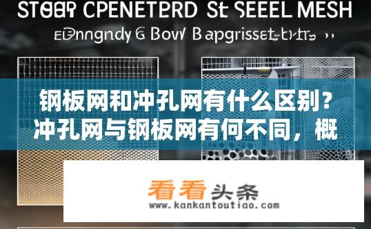 钢板网和冲孔网有什么区别？冲孔网与钢板网有何不同，概念、特性及应用场景探究
