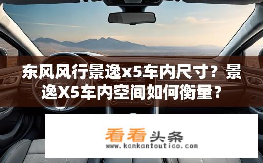 东风风行景逸x5车内尺寸？景逸X5车内空间如何衡量？