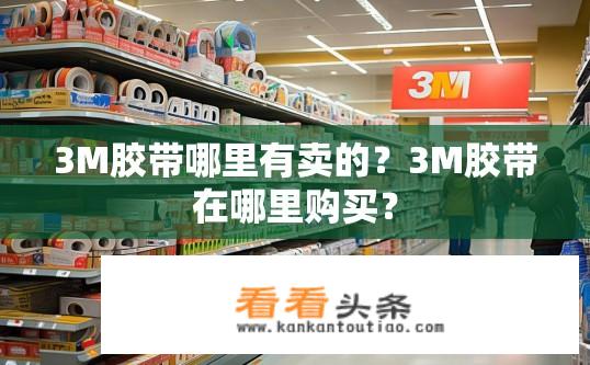 3M胶带哪里有卖的？3M胶带在哪里购买？