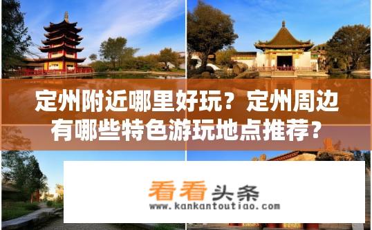 定州附近哪里好玩？定州周边有哪些特色游玩地点推荐？