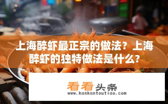 上海醉虾最正宗的做法？上海醉虾的独特做法是什么?