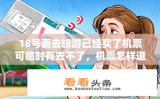 18号要去旅游己经买了机票可临时有去不了，机票怎样退？能取消或改签18日原定航班机票吗？