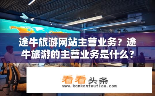 途牛旅游网站主营业务？途牛旅游的主营业务是什么？