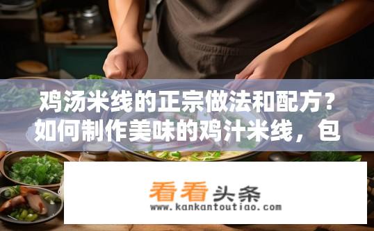 鸡汤米线的正宗做法和配方？如何制作美味的鸡汁米线，包括正宗配方和烹饪步骤详解?