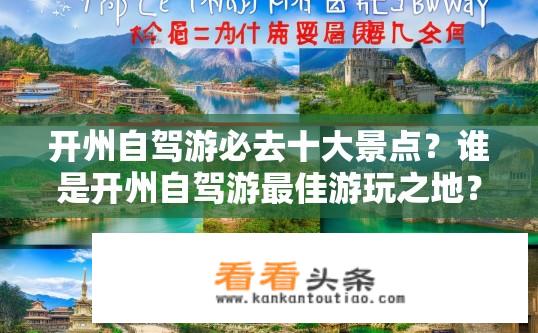 开州自驾游必去十大景点？谁是开州自驾游最佳游玩之地？十大景点揭秘让你一探究竟！