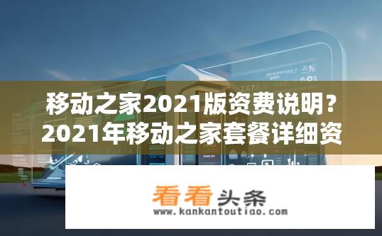 移动之家2021版资费说明？2021年移动之家套餐详细资费结构与变更详情是什么?
