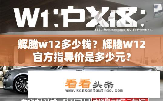 辉腾w12多少钱？辉腾W12官方指导价是多少元？