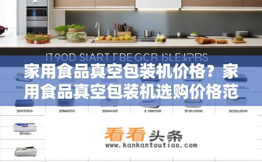 家用食品真空包装机价格？家用食品真空包装机选购价格范围如何？
