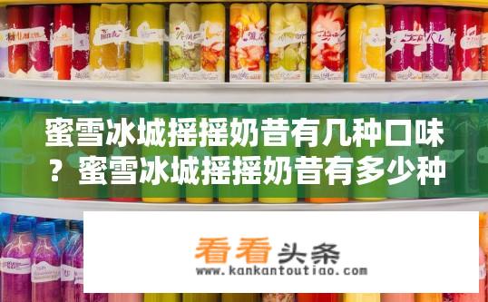蜜雪冰城摇摇奶昔有几种口味？蜜雪冰城摇摇奶昔有多少种口味供选择?