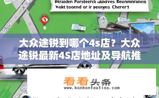 大众途锐到哪个4s店？大众途锐最新4S店地址及导航推荐