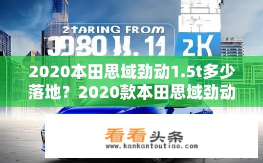 2020本田思域劲动1.5t多少落地？2020款本田思域劲动1.5T车型裸车价能低至多少？