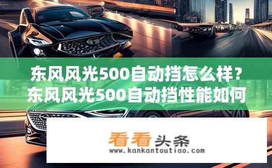 东风风光500自动挡怎么样？东风风光500自动挡性能如何？性价比如何？
