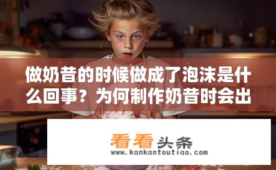做奶昔的时候做成了泡沫是什么回事？为何制作奶昔时会出现泡沫？这背后可能的原因是什么？