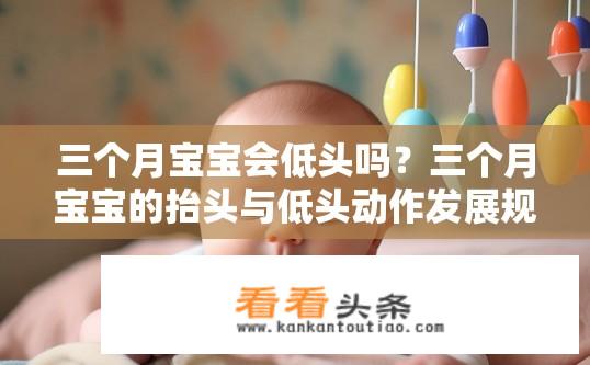 三个月宝宝会低头吗？三个月宝宝的抬头与低头动作发展规律是什么？