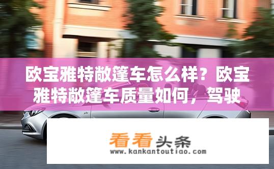 欧宝雅特敞篷车怎么样？欧宝雅特敞篷车质量如何，驾驶体验如何？