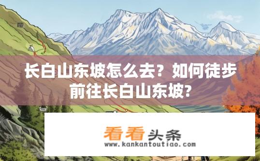 长白山东坡怎么去？如何徒步前往长白山东坡?