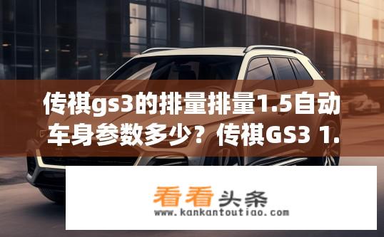 传祺gs3的排量排量1.5自动车身参数多少？传祺GS3 1.5自动车型动力性能及车身参数如何？