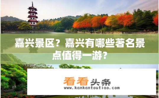 嘉兴景区？嘉兴有哪些著名景点值得一游？