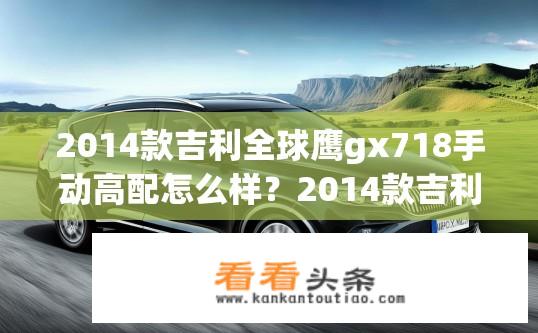 2014款吉利全球鹰gx718手动高配怎么样？2014款吉利GX7手动高配车型性能如何？油耗表现如何？}