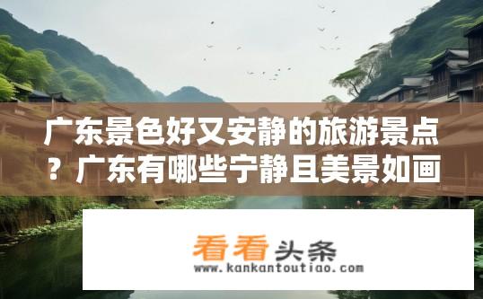 广东景色好又安静的旅游景点？广东有哪些宁静且美景如画的旅游胜地？