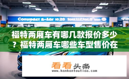 福特两厢车有哪几款报价多少？福特两厢车哪些车型售价在10-20万元之间？