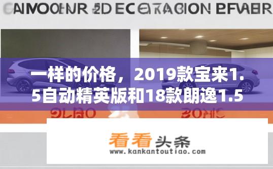 一样的价格，2019款宝来1.5自动精英版和18款朗逸1.5自动舒适版应该怎么选？18万对比15万，哪一款宝来、朗逸更值得选择，2019款和18款手动或自动配置有何不同？