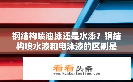钢结构喷油漆还是水漆？钢结构喷水漆和电泳漆的区别是什么？