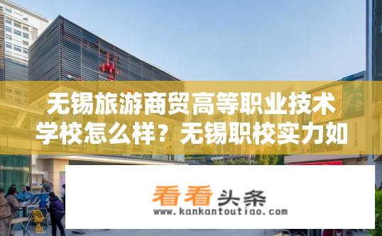 无锡旅游商贸高等职业技术学校怎么样？无锡职校实力如何，旅游业与商贸专业人才培养现状剖析