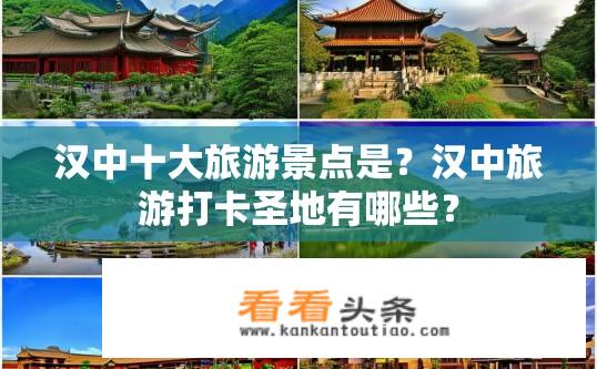 汉中十大旅游景点是？汉中旅游打卡圣地有哪些？