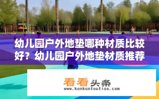 幼儿园户外地垫哪种材质比较好？幼儿园户外地垫材质推荐，硬度与耐用性平衡的选择吗?