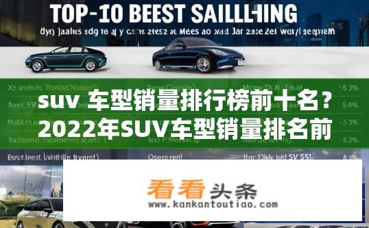 suv 车型销量排行榜前十名？2022年SUV车型销量排名前10强都有哪些车型？