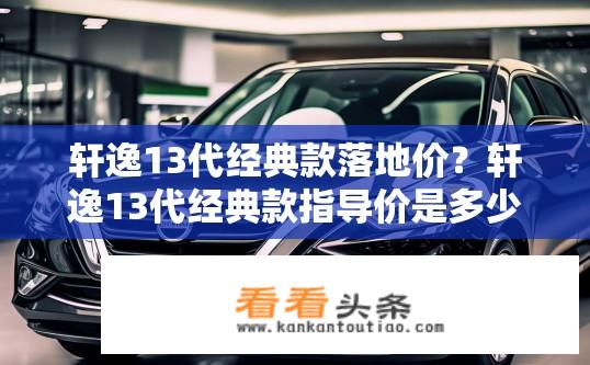 轩逸13代经典款落地价？轩逸13代经典款指导价是多少？