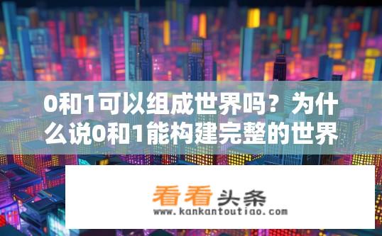 0和1可以组成世界吗？为什么说0和1能构建完整的世界?
