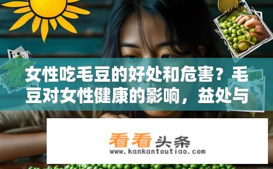 女性吃毛豆的好处和危害？毛豆对女性健康的影响，益处与风险探讨