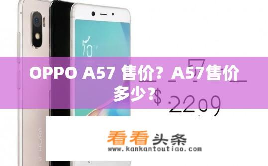 OPPO A57 售价？A57售价多少？