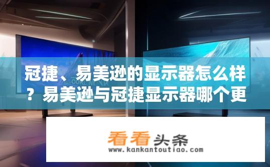 冠捷、易美逊的显示器怎么样？易美逊与冠捷显示器哪个更好？