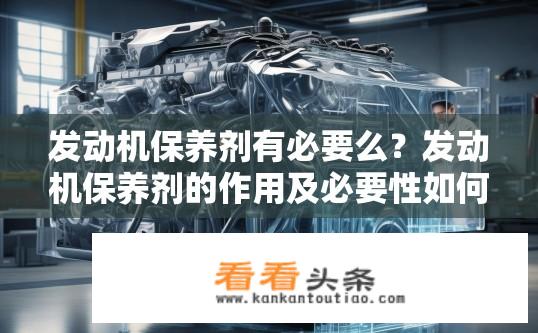 发动机保养剂有必要么？发动机保养剂的作用及必要性如何评价？