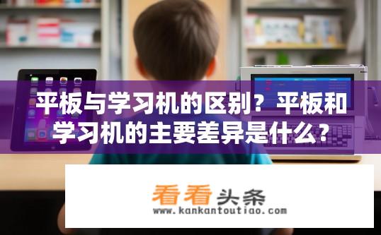 平板与学习机的区别？平板和学习机的主要差异是什么？