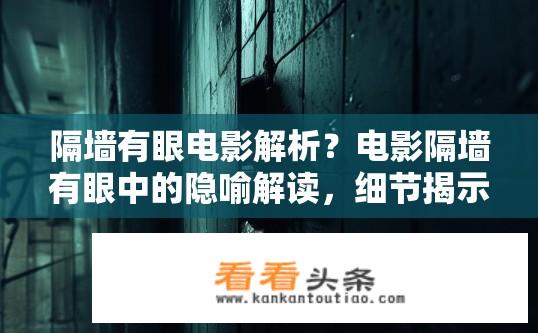 隔墙有眼电影解析？电影隔墙有眼中的隐喻解读，细节揭示人性和社会结构的秘密?