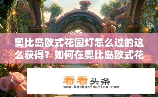 奥比岛欧式花园灯怎么过的这么获得？如何在奥比岛欧式花园灯获取过程中的挑战与成就介绍?