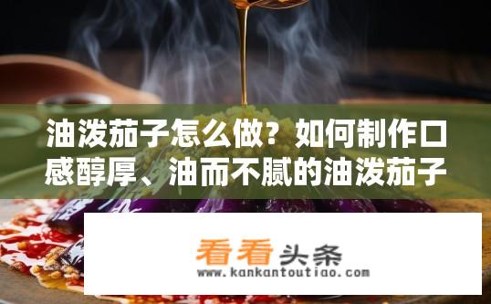 油泼茄子怎么做？如何制作口感醇厚、油而不腻的油泼茄子呢？