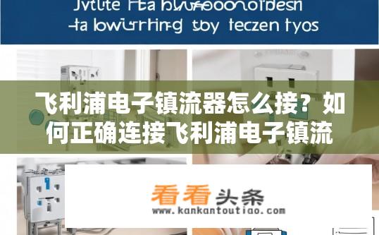 飞利浦电子镇流器怎么接？如何正确连接飞利浦电子镇流器到电源插座?