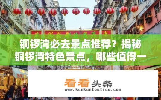 铜锣湾必去景点推荐？揭秘铜锣湾特色景点，哪些值得一看?