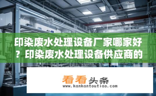 印染废水处理设备厂家哪家好？印染废水处理设备供应商的选择标准有哪些？
